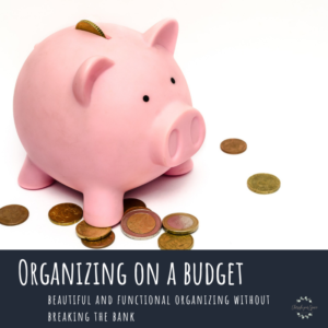Organizing On a Budget: Beautiful and Functional Organizing Without Breaking the Bank